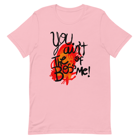 You Ain't The Boss of Me! Unisex t-shirt